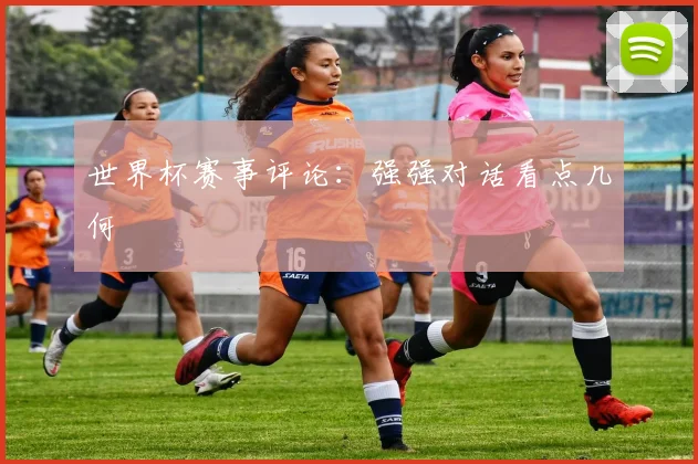 世界杯赛事评论：强强对话看点几何
