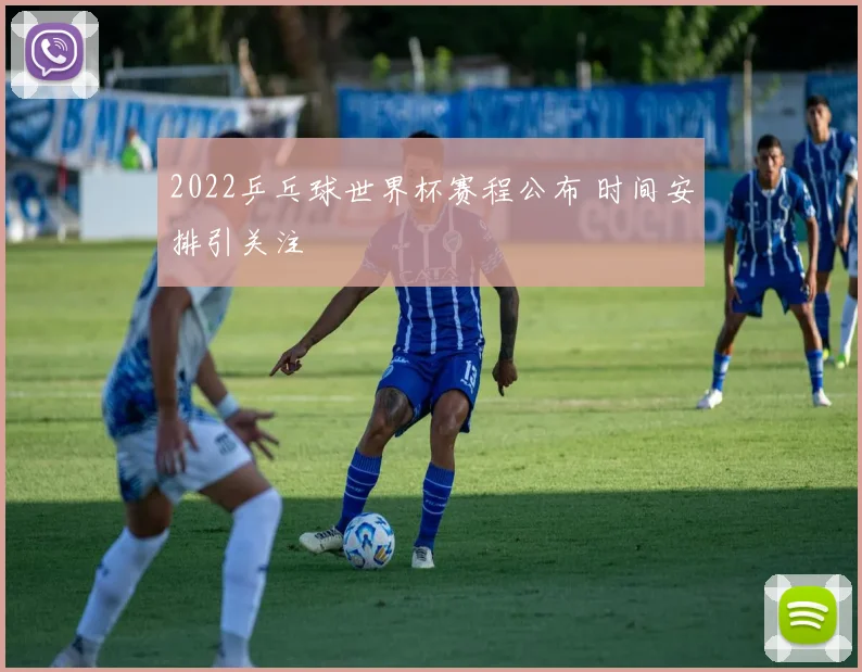 2022乒乓球世界杯赛程公布 时间安排引关注