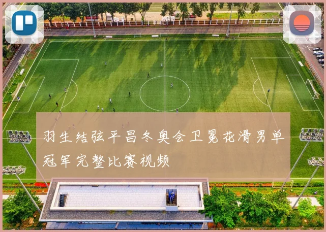 羽生结弦平昌冬奥会卫冕花滑男单冠军完整比赛视频