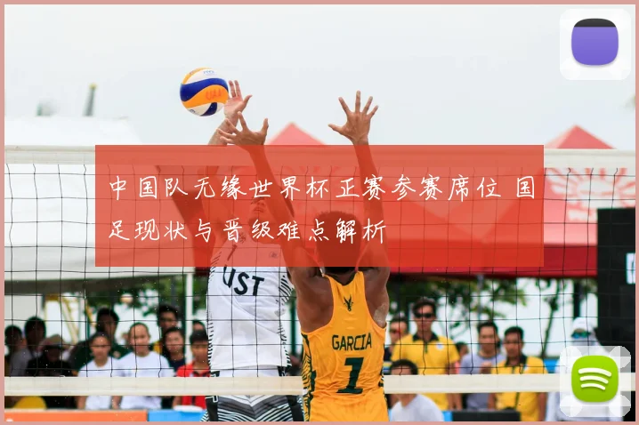 中国队无缘世界杯正赛参赛席位 国足现状与晋级难点解析