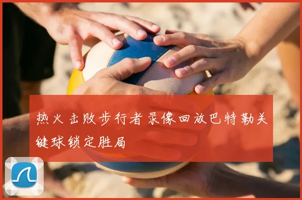 热火击败步行者录像回放巴特勒关键球锁定胜局